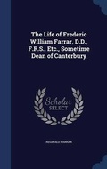 Cover: The Life of Frederic William Farrar, D.D., F.R.S., Etc., Sometime Dean of Canterbury - Sagwan Press