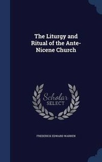 Enlarge image Cover: The Liturgy and Ritual of the Ante-Nicene Church - Sagwan Press