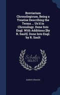 Cover: Breviarium Chronologicum, Being a Treatise Describing the Terms ... Us'd in Chronology. Done Into Engl. With Additions [By R. Sault]. Done Into Engl. by R. Sault - Sagwan Press