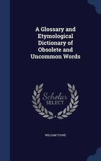 Abbildung von: A Glossary and Etymological Dictionary of Obsolete and Uncommon Words - Sagwan Press