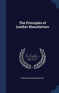 Cover: The Principles of Leather Manufacture - Sagwan Press
