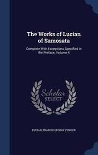 Enlarge image Cover: The Works of Lucian of Samosata - Sagwan Press