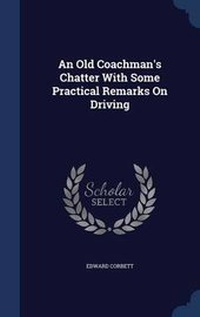 Enlarge image Cover: An Old Coachman's Chatter With Some Practical Remarks On Driving - Sagwan Press