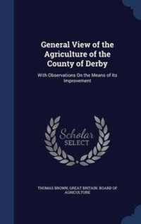 Abbildung von: General View of the Agriculture of the County of Derby - Sagwan Press