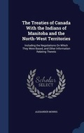 Cover: The Treaties of Canada With the Indians of Manitoba and the North-West Territories - Sagwan Press