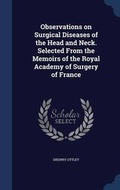 Cover: Observations on Surgical Diseases of the Head and Neck. Selected From the Memoirs of the Royal Academy of Surgery of France - Sagwan Press