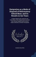 Cover: Emigration as a Mode of Disposal of Reformatory School Boys, and its Results in ten Years - Sagwan Press
