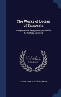 Enlarge image Cover: The Works of Lucian of Samosata - Sagwan Press