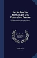 Cover: Der Aufbau Der Handlung in Den Klassischen Dramen - Sagwan Press