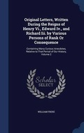 Cover: Original Letters, Written During the Reigns of Henry Vi., Edward Iv., and Richard Iii. by Various Persons of Rank Or Consequence - Sagwan Press