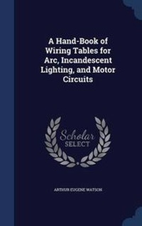 Enlarge image Cover: A Hand-Book of Wiring Tables for Arc, Incandescent Lighting, and Motor Circuits - Sagwan Press