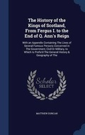Cover: The History of the Kings of Scotland, From Fergus I. to the End of Q. Ann's Reign - Sagwan Press