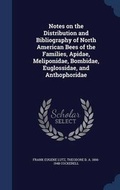 Cover: Notes on the Distribution and Bibliography of North American Bees of the Families, Apidae, Meliponidae, Bombidae, Euglossidae, and Anthophoridae - Sagwan Press