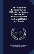 Cover: The Struggle for Power in Europe, 1917-1921. An Outline Economic and Political Survey of the Central States and Russia - Sagwan Press