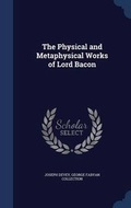 Cover: The Physical and Metaphysical Works of Lord Bacon - Sagwan Press