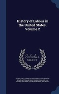 Cover: History of Labour in the United States, Volume 2 - Sagwan Press