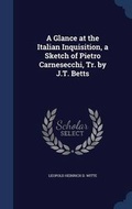 Cover: A Glance at the Italian Inquisition, a Sketch of Pietro Carnesecchi, Tr. by J.T. Betts - Sagwan Press