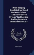 Cover: Book-keeping Simplified for Retail Traders & Others. The Record-book System for Showing Trading Results & Income tax Returns - Sagwan Press