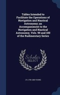 Cover: Tables Intended to Facilitate the Operations of Navigation and Nautical Astronomy; an Accompaniment to the Navigation and Nautical Astronomy, Vols. 99 and 100 of the Rudimentary Series - Sagwan Press