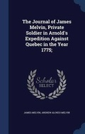 Cover: The Journal of James Melvin, Private Soldier in Arnold's Expedition Against Quebec in the Year 1775; - Sagwan Press