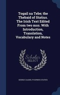 Cover: Togail na Tebe; the Thebaid of Statius. The Irish Text Edited From two mss. With Introduction, Translation, Vocabulary and Notes - Sagwan Press