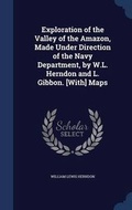 Cover: Exploration of the Valley of the Amazon, Made Under Direction of the Navy Department, by W.L. Herndon and L. Gibbon. [With] Maps - Sagwan Press