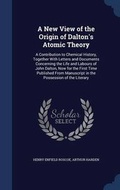 Cover: A New View of the Origin of Dalton's Atomic Theory - Sagwan Press