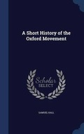 Cover: A Short History of the Oxford Movement - Sagwan Press