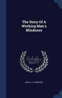 Enlarge image Cover: The Story Of A Working Man's Blindness - Sagwan Press
