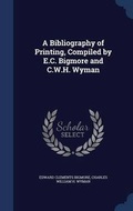 Cover: A Bibliography of Printing, Compiled by E.C. Bigmore and C.W.H. Wyman - Sagwan Press
