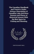 Cover: The Canadian Handbook and Tourist's Guide; Giving a Description of Canadian Lake and River Scenery and Places of Historical Interest With the Best Spots for Fishing and Shooting - Sagwan Press
