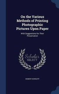 Enlarge image Cover: On the Various Methods of Printing Photographic Pictures Upon Paper - Sagwan Press