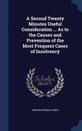 Cover: A Second Twenty Minutes Useful Consideration ... As to the Causes and Prevention of the Most Frequent Cases of Insolvency - Sagwan Press