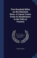 Cover: Two Hundred Miles on the Delaware River. A Canoe Cruise From its Headwaters to the Falls at Trenton - Sagwan Press