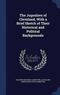 Cover: The Jugoslavs of Cleveland, With a Brief Sketch of Their Historical and Political Backgrounds - Sagwan Press