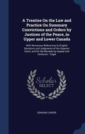 Cover: A Treatise On the Law and Practice On Summary Convictions and Orders by Justices of the Peace, in Upper and Lower Canada - Sagwan Press