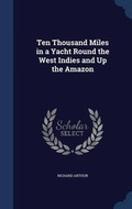 Cover: Ten Thousand Miles in a Yacht Round the West Indies and Up the Amazon - Sagwan Press