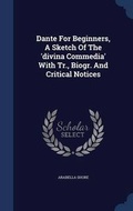 Cover: Dante For Beginners, A Sketch Of The 'divina Commedia' With Tr., Biogr. And Critical Notices - Sagwan Press