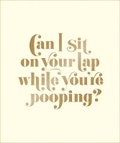 Cover: Can I Sit on Your Lap While You're Pooping? - Abrams Image