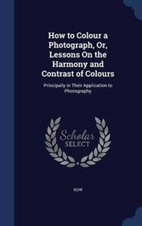 Abbildung von: How to Colour a Photograph, Or, Lessons On the Harmony and Contrast of Colours - Sagwan Press