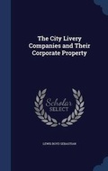Cover: The City Livery Companies and Their Corporate Property - Sagwan Press