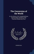 Cover: The Conversion of the World - Sagwan Press