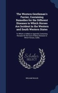 Cover: The Western Gentleman's Farrier, Containing Remedies for the Different Diseases to Which Horses Are Incident in the Western and South Western States - Sagwan Press