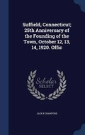 Cover: Suffield, Connecticut; 25th Anniversary of the Founding of the Town, October 12, 13, 14, 1920. Offic - Sagwan Press