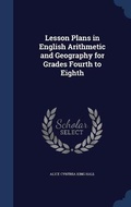 Cover: Lesson Plans in English Arithmetic and Geography for Grades Fourth to Eighth - Sagwan Press