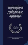 Cover: A Laboratory Course in Serum Study; Bacteriology 208, Being a Series of Experiments and Diagnostic Tests in Immunology Carried out in an Optional Course Given to Medical and Graduate Students in the Department of Bacteriology, College of Physicians and Su - Sagwan Press