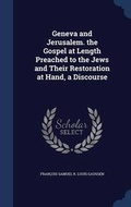 Cover: Geneva and Jerusalem. the Gospel at Length Preached to the Jews and Their Restoration at Hand, a Discourse - Sagwan Press