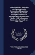 Cover: The Sculpture & Murals of the Panama-Pacific International Exposition; the Official Handbook, Giving the Symbolism, Meaning and Location of All Works, With Information Concerning the Sculptors and Artists - Sagwan Press