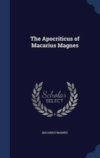Enlarge image Cover: The Apocriticus of Macarius Magnes - Sagwan Press