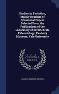 Cover: Studies in Evolution; Mainly Reprints of Occasional Papers Selected From the Publications of the Laboratory of Invertebrate Paleontology, Peabody Museum, Yale University - Sagwan Press